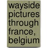 Wayside Pictures Through France, Belgium by Robert Bell