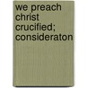 We Preach Christ Crucified; Consideraton door Herbert Lucas