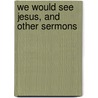 We Would See Jesus, And Other Sermons door Truett