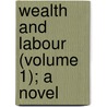 Wealth And Labour (Volume 1); A Novel door Frederick Richard Chichester Belfast