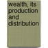 Wealth, Its Production And Distribution