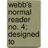 Webb's Normal Reader No. 4; Designed To
