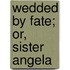 Wedded By Fate; Or, Sister Angela