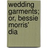 Wedding Garments; Or, Bessie Morris' Dia door Mary Webster McLain