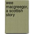 Wee Macgreegor, A Scottish Story