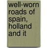 Well-Worn Roads Of Spain, Holland And It door Francis Hopkinson Smith