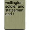 Wellington, Soldier And Statesman; And T door William O'Connor Morris