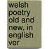 Welsh Poetry Old And New, In English Ver
