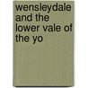 Wensleydale And The Lower Vale Of The Yo by Edmund Bogg