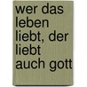 Wer das Leben liebt, der liebt auch Gott door Leo N. Tolstoy