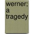 Werner; A Tragedy
