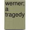 Werner; A Tragedy door Baron George Gordon Byron Byron