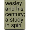 Wesley And His Century; A Study In Spiri door William Henry Fitchett