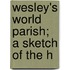 Wesley's World Parish; A Sketch Of The H