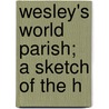 Wesley's World Parish; A Sketch Of The H by Stuart Findlay