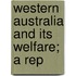 Western Australia And Its Welfare; A Rep