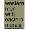 Western Men With Eastern Morals door W.N. Willis