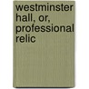 Westminster Hall, Or, Professional Relic door Henry Roscoe