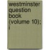 Westminster Question Book (Volume 10); I