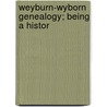 Weyburn-Wyborn Genealogy; Being A Histor by Weyburn