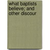 What Baptists Believe; And Other Discour door John Lansing Burrows