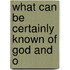 What Can Be Certainly Known Of God And O