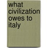 What Civilization Owes To Italy by James Joseph Walsh