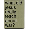 What Did Jesus Really Teach About War? door Edward Leigh Pell