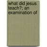 What Did Jesus Teach?; An Examination Of by Frank Pierrepont Graves