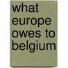 What Europe Owes To Belgium door Harold Davis