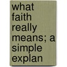 What Faith Really Means; A Simple Explan door Henry Grey Graham