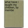 What Have I Taught My Children, By Membe by What