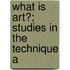 What Is Art?; Studies In The Technique A