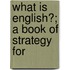 What Is English?; A Book Of Strategy For