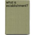 What Is Establishment?