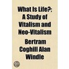 What Is Life?; A Study Of Vitalism And N door Sir Bertram Coghill Alan Windle