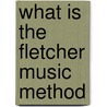 What Is The Fletcher Music Method door Mrs Evelyn Ashton Fletcher Copp