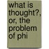 What Is Thought?, Or, The Problem Of Phi