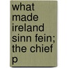 What Made Ireland Sinn Fein; The Chief P door John X. Regan