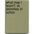 What May I Learn?; Or, Sketches Of Schoo