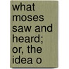 What Moses Saw And Heard; Or, The Idea O door A.O. Butler