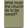 What Must The Church Do To Be Saved? door Ernest Fremont Tittle
