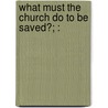 What Must The Church Do To Be Saved?; : by Ernest Fremont Tittle