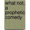 What Not, A Prophetic Comedy door Rose Macaulay