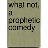 What Not, A Prophetic Comedy by Rose Macaulay
