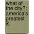 What Of The City?; America's Greatest Is