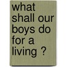 What Shall Our Boys Do For A Living ? door Wingate