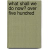 What Shall We Do Now? Over Five Hundred by Dorothy Canfield