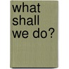 What Shall We Do? door Count Leo Tolstoy