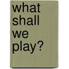 What Shall We Play? door Fannie Wyche Dunn